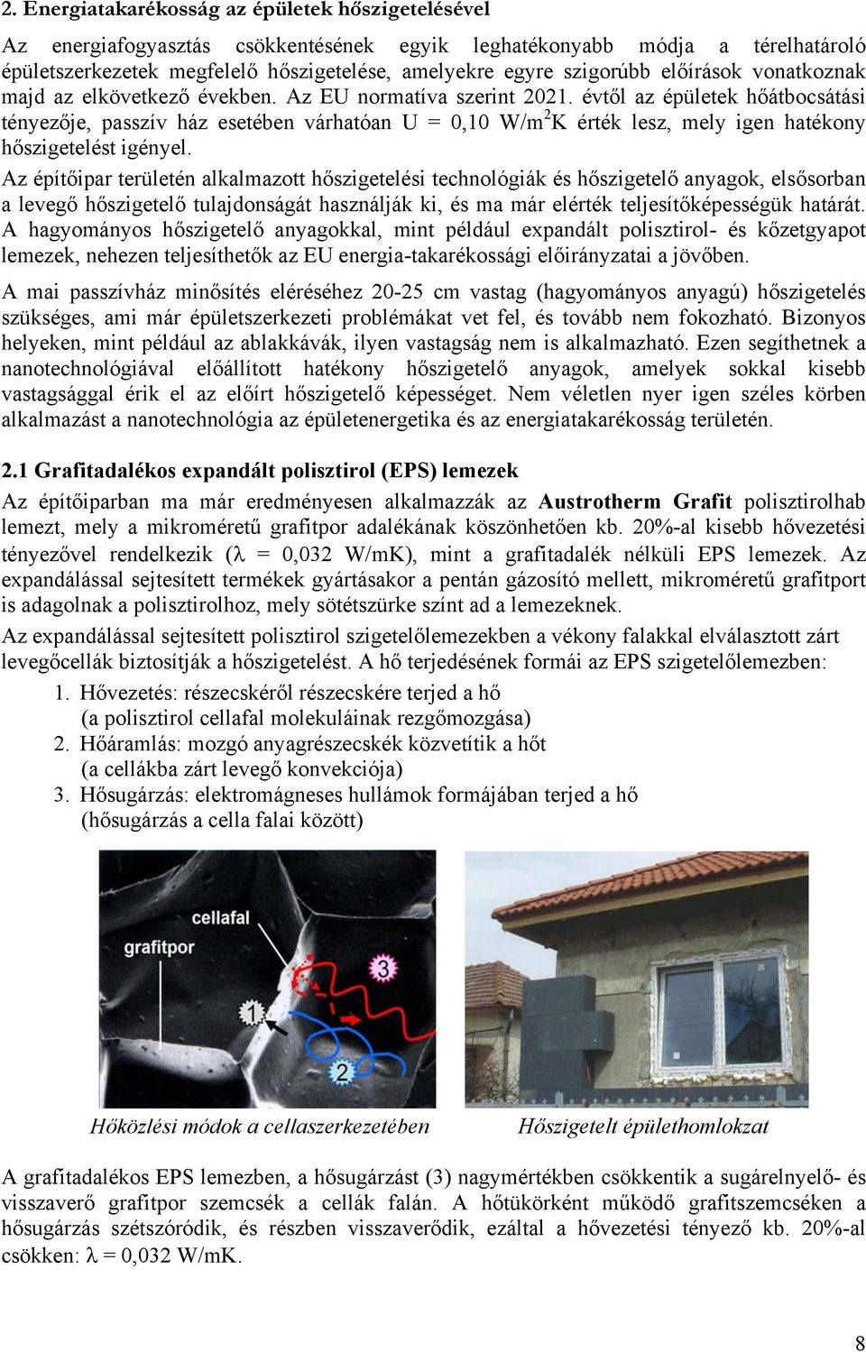 évtől az épületek hőátbocsátási tényezője, passzív ház esetében várhatóan U = 0,10 W/m 2 K érték lesz, mely igen hatékony hőszigetelést igényel.