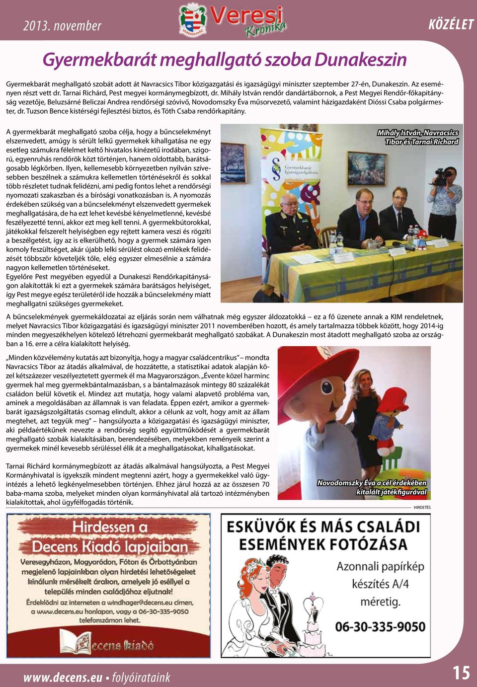 Mihály István rendőr dandártábornok, a Pest Megyei Rendőr-főkapitányság vezetője, Beluzsárné Beliczai Andrea rendőrségi szóvivő, Novodomszky Éva műsorvezető, valamint házigazdaként Dióssi Csaba