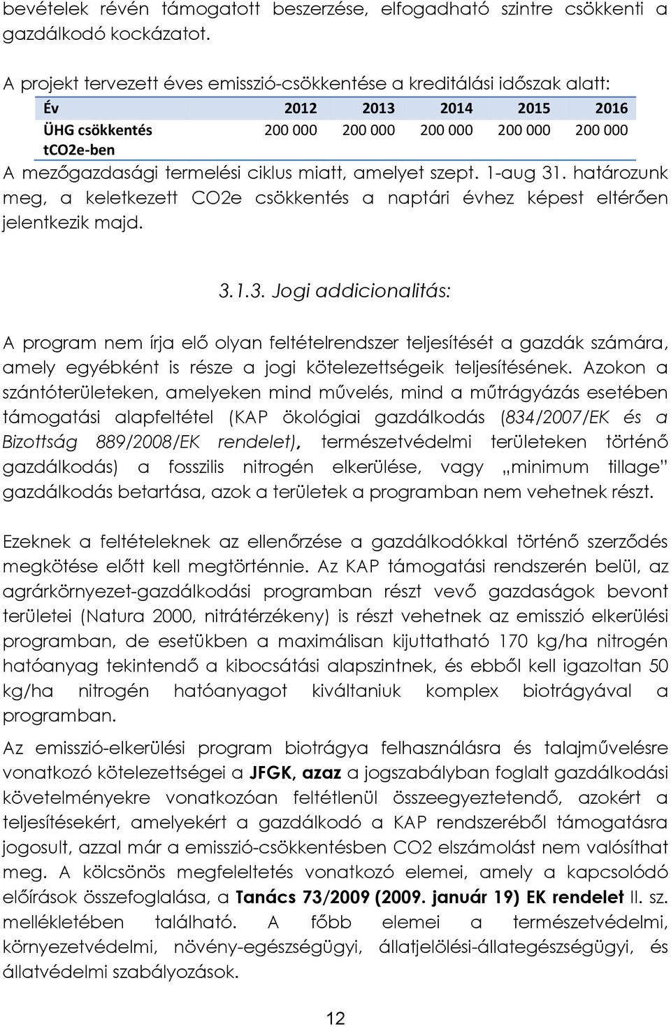 ciklus miatt, amelyet szept. 1-aug 31. határozunk meg, a keletkezett CO2e csökkentés a naptári évhez képest eltérően jelentkezik majd. 3.1.3. Jogi addicionalitás: A program nem írja elő olyan feltételrendszer teljesítését a gazdák számára, amely egyébként is része a jogi kötelezettségeik teljesítésének.