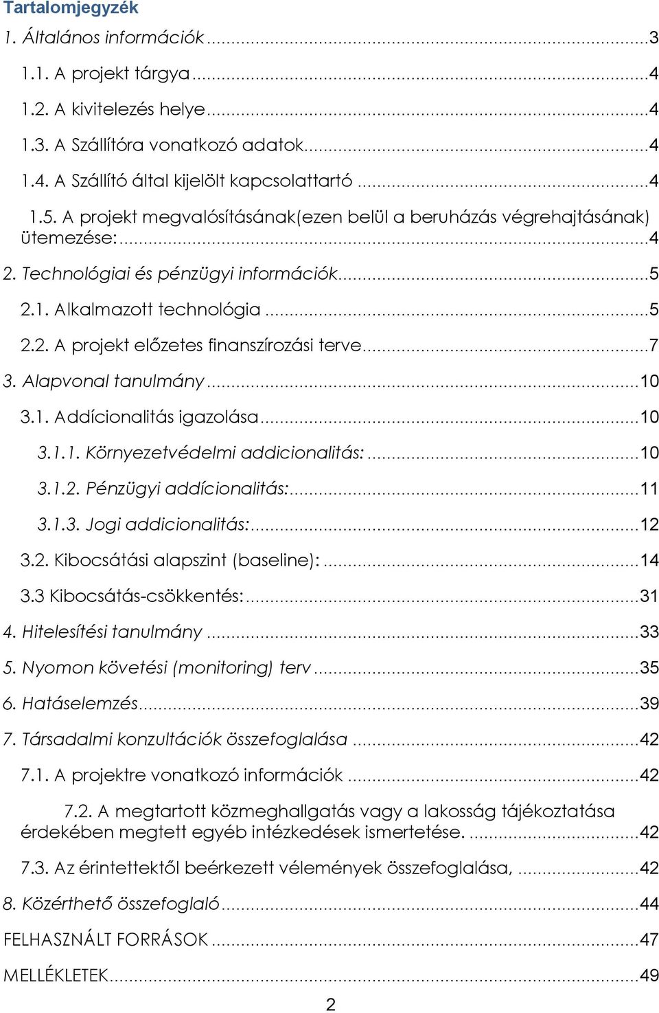 ..7 3. Alapvonal tanulmány... 10 3.1. Addícionalitás igazolása... 10 3.1.1. Környezetvédelmi addicionalitás:... 10 3.1.2. Pénzügyi addícionalitás:... 11 3.1.3. Jogi addicionalitás:... 12 3.2. Kibocsátási alapszint (baseline):.