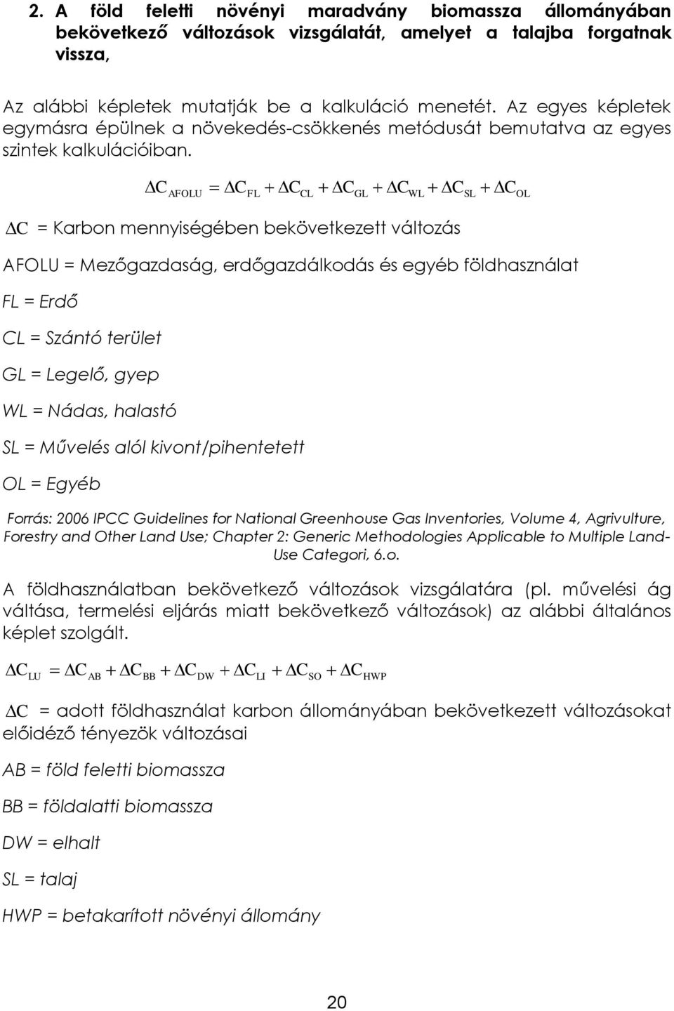 C AFOLU C FL C CL C GL C WL C SL C OL C = Karbon mennyiségében bekövetkezett változás AFOLU = Mezőgazdaság, erdőgazdálkodás és egyéb földhasználat FL = Erdő CL = Szántó terület GL = Legelő, gyep WL =