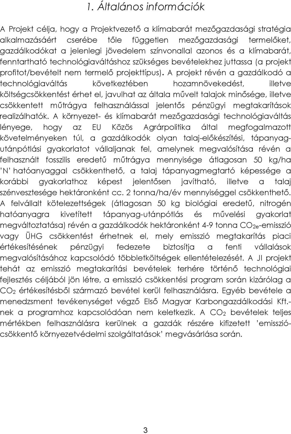 A projekt révén a gazdálkodó a technológiaváltás következtében hozamnövekedést, illetve költségcsökkentést érhet el, javulhat az általa művelt talajok minősége, illetve csökkentett műtrágya