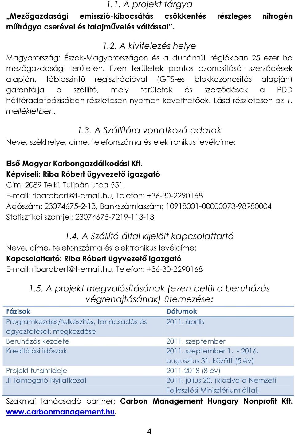 Ezen területek pontos azonosítását szerződések alapján, táblaszintű regisztrációval (GPS-es blokkazonosítás alapján) garantálja a szállító, mely területek és szerződések a PDD háttéradatbázisában