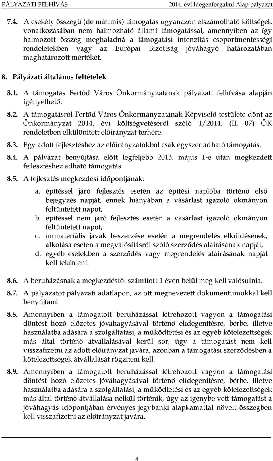 A támogatás Fertőd Város Önkormányzatának pályázati felhívása alapján igényelhető. 8.2. A támogatásról Fertőd Város Önkormányzatának Képviselő-testülete dönt az Önkormányzat 2014.