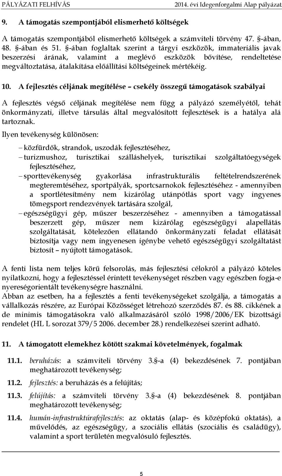 A fejlesztés céljának megítélése csekély összegű támogatások szabályai A fejlesztés végső céljának megítélése nem függ a pályázó személyétől, tehát önkormányzati, illetve társulás által megvalósított