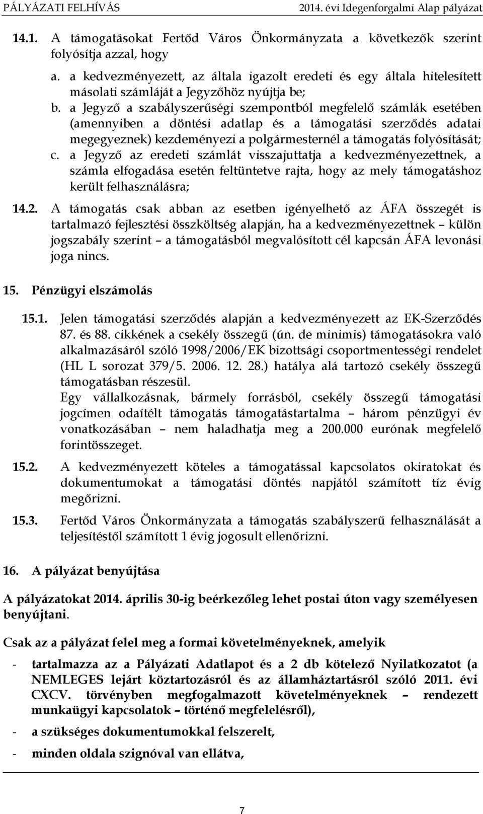 a Jegyző a szabályszerűségi szempontból megfelelő számlák esetében (amennyiben a döntési adatlap és a támogatási szerződés adatai megegyeznek) kezdeményezi a polgármesternél a támogatás folyósítását;