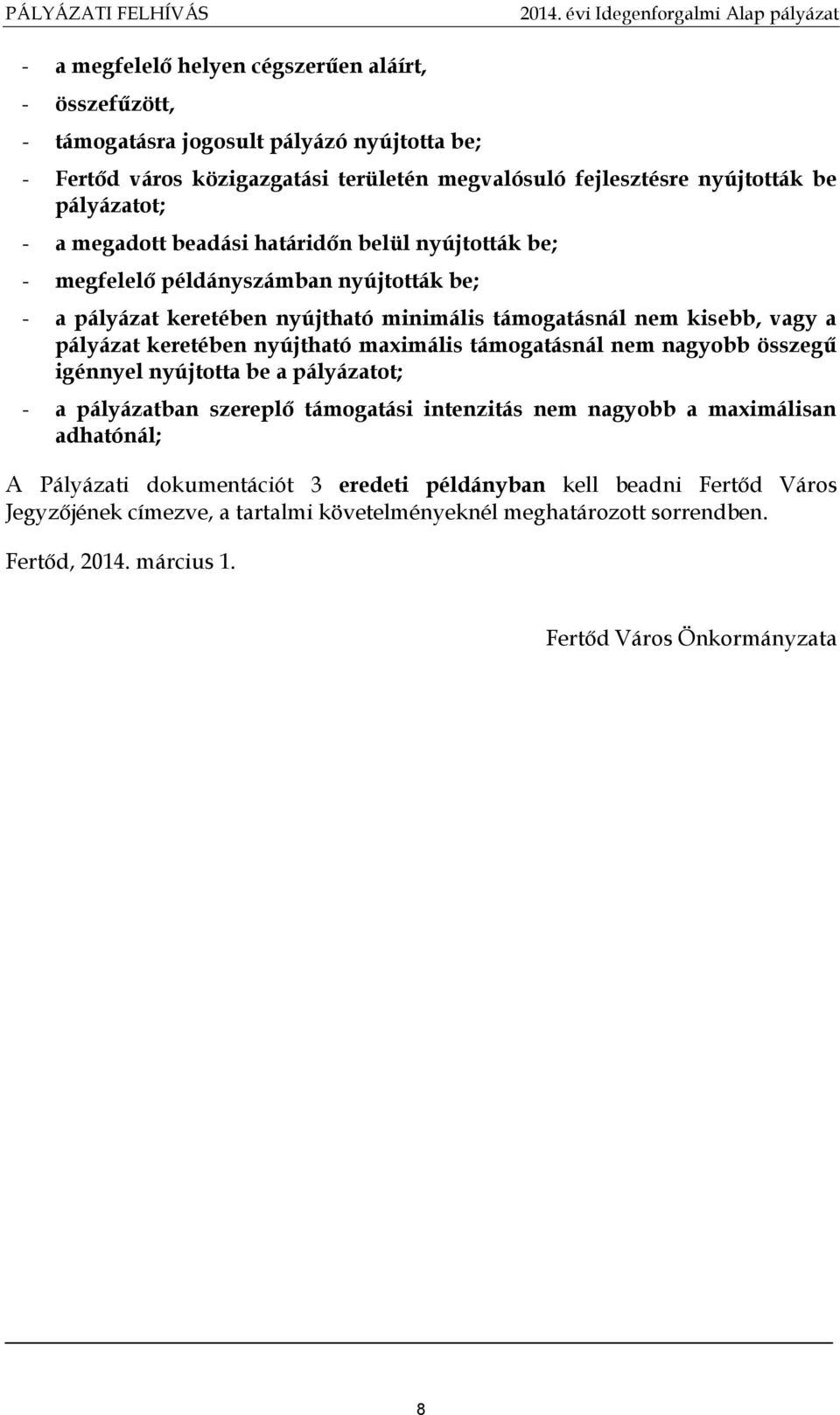 pályázat keretében nyújtható maximális támogatásnál nem nagyobb összegű igénnyel nyújtotta be a pályázatot; - a pályázatban szereplő támogatási intenzitás nem nagyobb a maximálisan