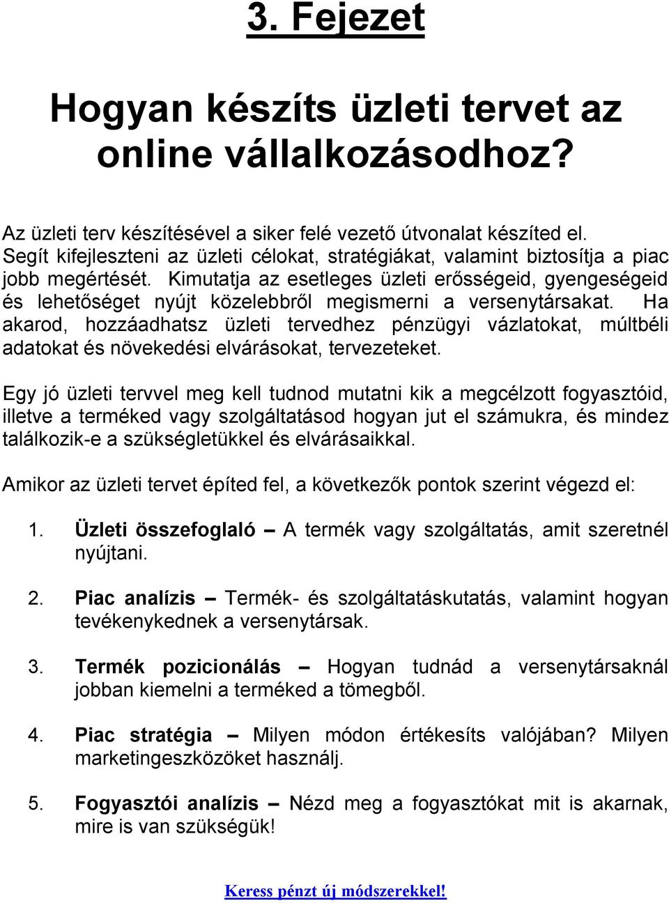 Kimutatja az esetleges üzleti erősségeid, gyengeségeid és lehetőséget nyújt közelebbről megismerni a versenytársakat.