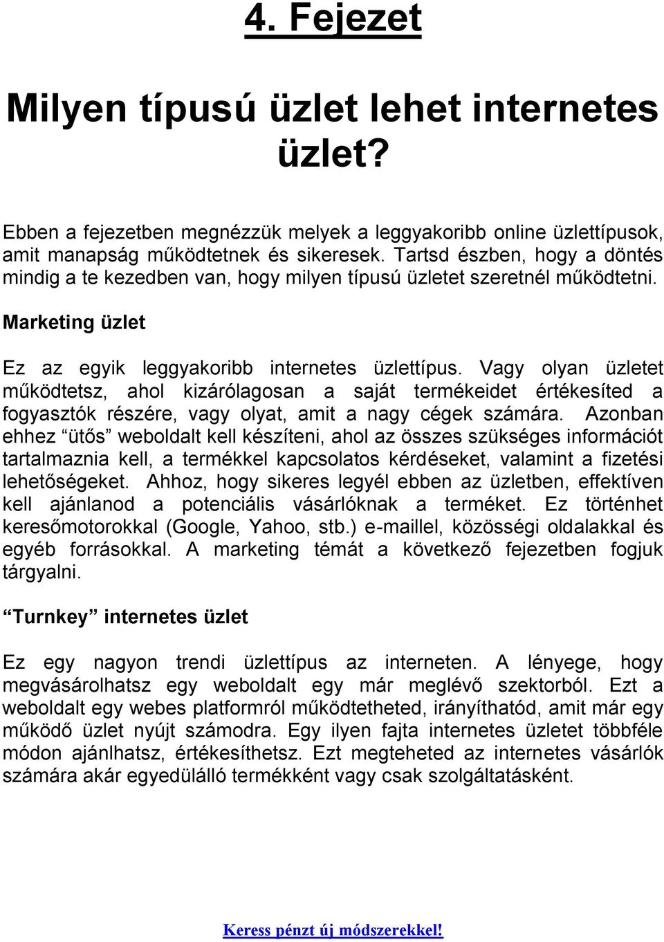 Vagy olyan üzletet működtetsz, ahol kizárólagosan a saját termékeidet értékesíted a fogyasztók részére, vagy olyat, amit a nagy cégek számára.