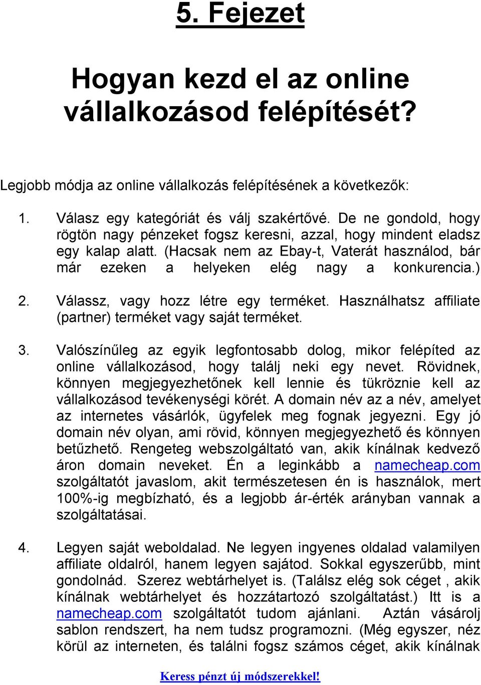 Válassz, vagy hozz létre egy terméket. Használhatsz affiliate (partner) terméket vagy saját terméket. 3.