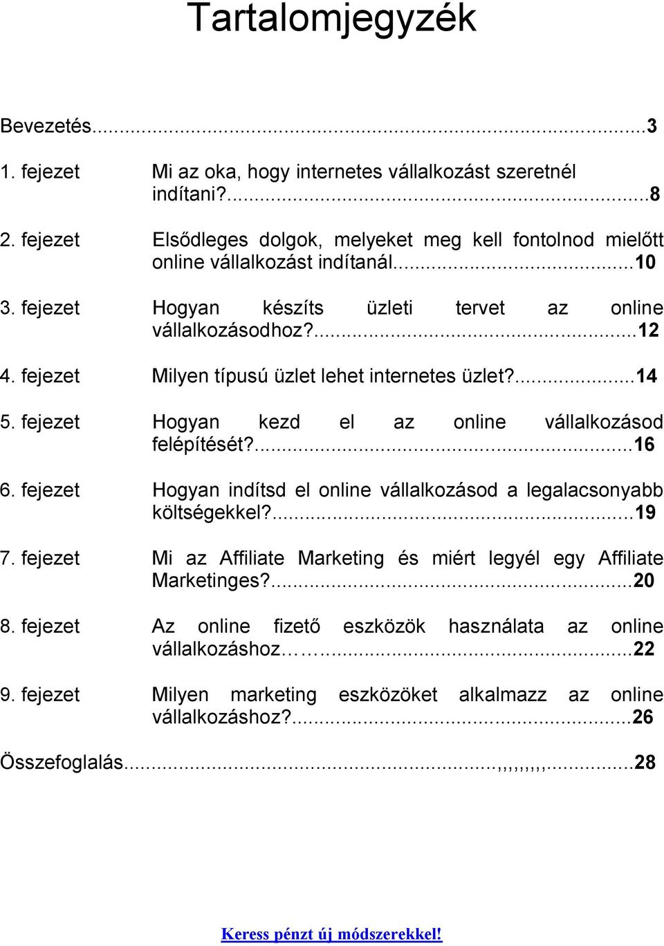 fejezet Milyen típusú üzlet lehet internetes üzlet?...14 5. fejezet Hogyan kezd el az online vállalkozásod felépítését?...16 6.