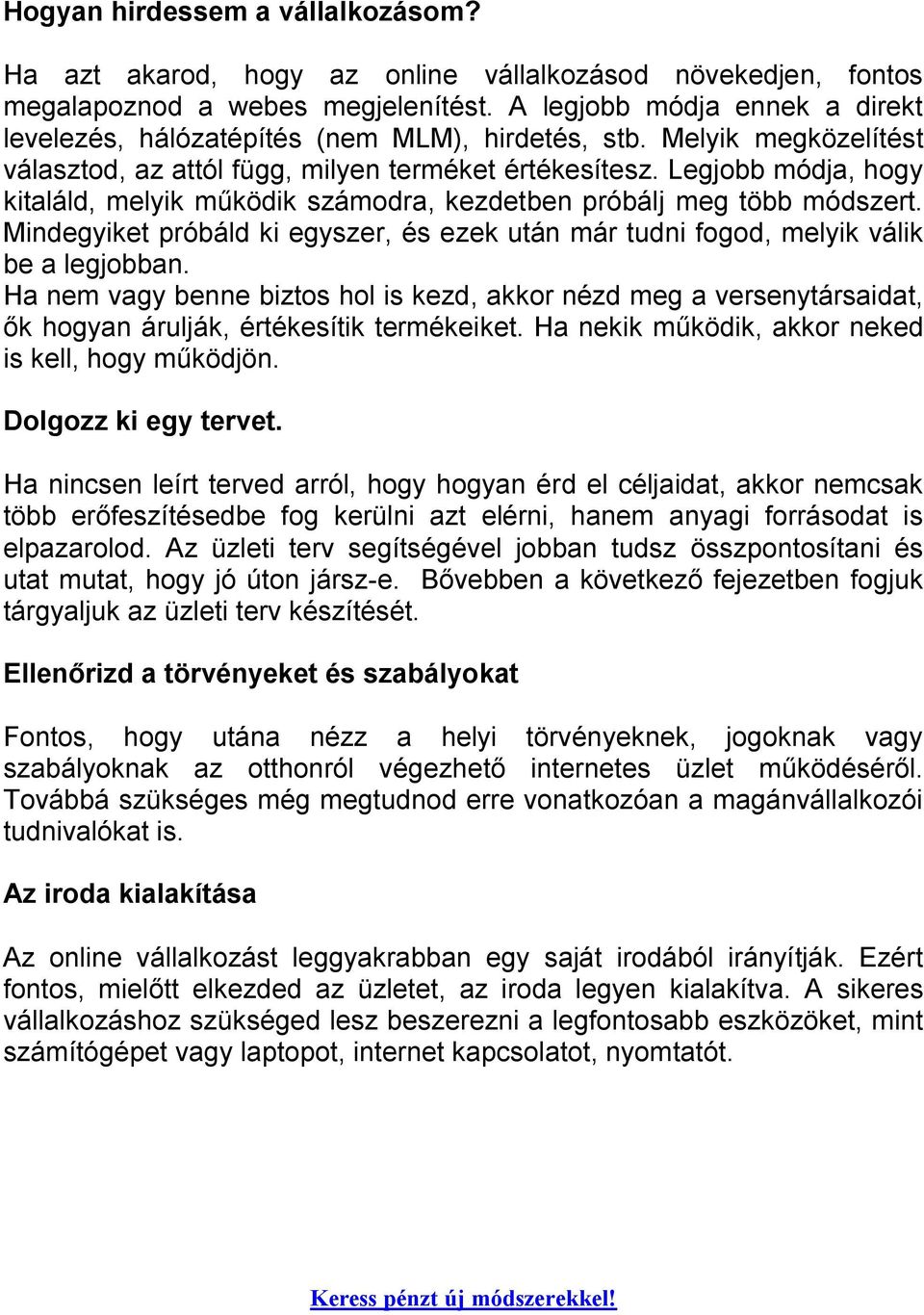 Legjobb módja, hogy kitaláld, melyik működik számodra, kezdetben próbálj meg több módszert. Mindegyiket próbáld ki egyszer, és ezek után már tudni fogod, melyik válik be a legjobban.