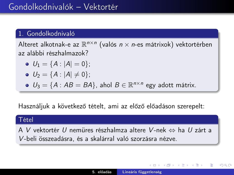 részhalmazok? U 1 = {A : A = 0}; U 2 = {A : A 0}; U 3 = {A : AB = BA}, ahol B R n n egy adott mátrix.