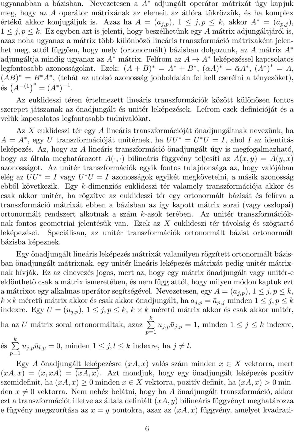 Ez egyben azt is jelenti, hogy beszélhetünk egy A mátrix adjungáltjáról is, azaz noha ugyanaz a mátrix több különböző lineáris transzformáció mátrixaként jelenhet meg, attól függően, hogy mely