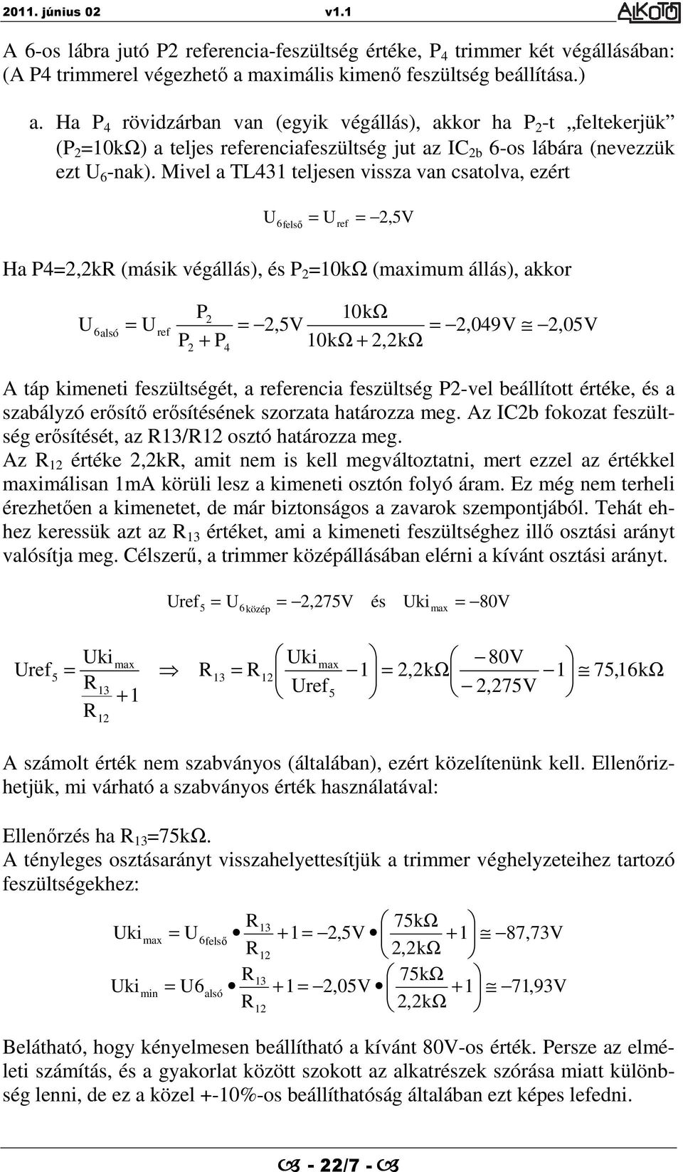 Mivel a TL431 teljesen vissza van csatolva, ezért Ha P42,2k (másik végállás), és P 2 10kΩ (maximum állás), akkor P2 10kΩ 6 ref 2,5V 2,049V 2,05V alsó P + P 10kΩ + 2,2kΩ 2 4 6 ref 2,5V felső A táp