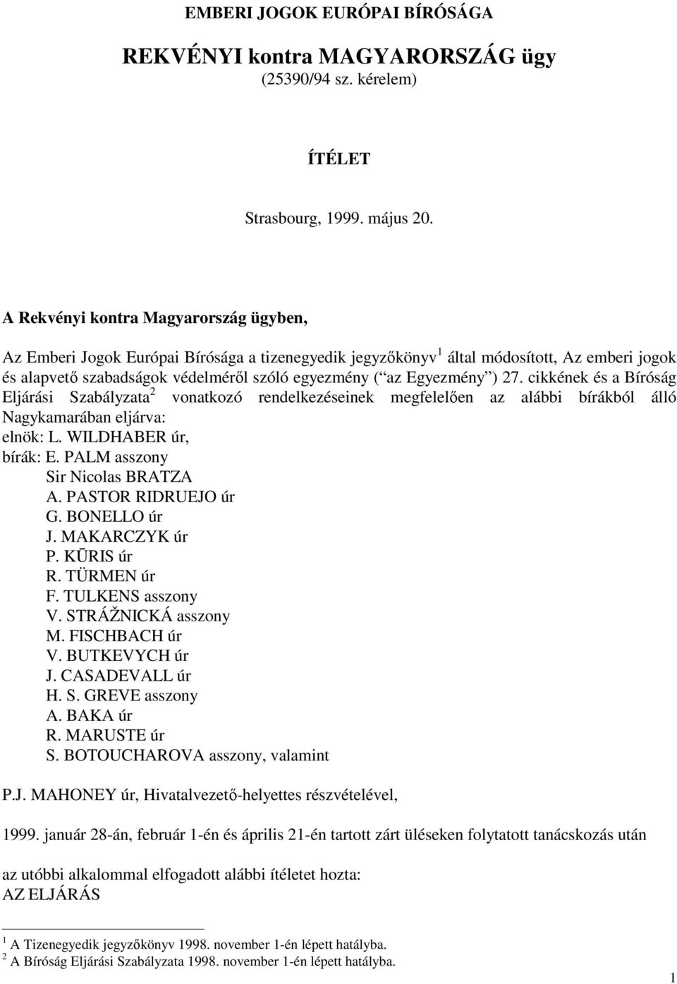 Egyezmény ) 27. cikkének és a Bíróság Eljárási Szabályzata 2 vonatkozó rendelkezéseinek megfelelően az alábbi bírákból álló Nagykamarában eljárva: elnök: L. WILDHABER úr, bírák: E.