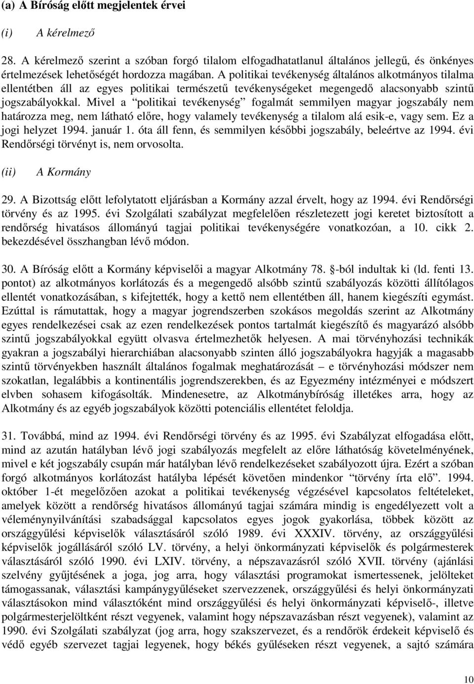 Mivel a politikai tevékenység fogalmát semmilyen magyar jogszabály nem határozza meg, nem látható előre, hogy valamely tevékenység a tilalom alá esik-e, vagy sem. Ez a jogi helyzet 1994. január 1.