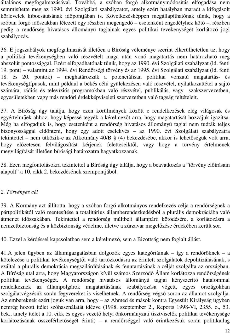 Következésképpen megállapíthatónak tűnik, hogy a szóban forgó időszakban létezett egy részben megengedő esetenként engedélyhez kötő, részben pedig a rendőrség hivatásos állományú tagjainak egyes