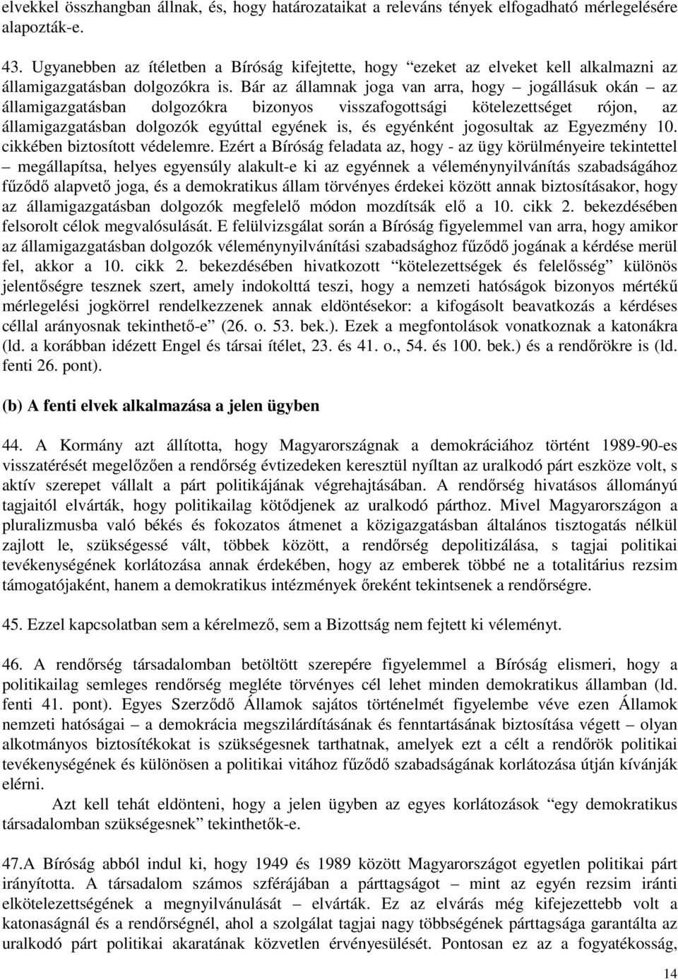 Bár az államnak joga van arra, hogy jogállásuk okán az államigazgatásban dolgozókra bizonyos visszafogottsági kötelezettséget rójon, az államigazgatásban dolgozók egyúttal egyének is, és egyénként