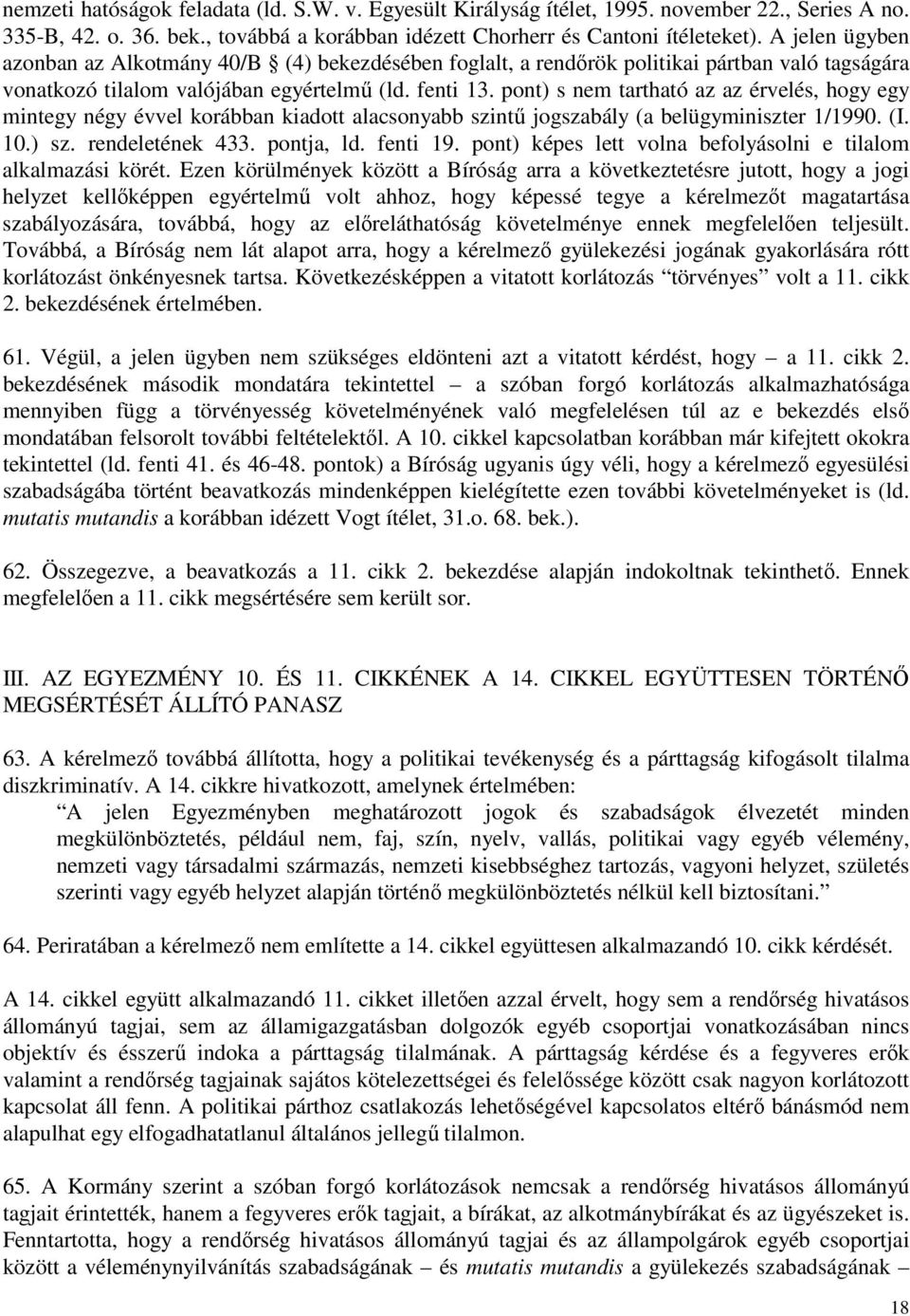 pont) s nem tartható az az érvelés, hogy egy mintegy négy évvel korábban kiadott alacsonyabb szintű jogszabály (a belügyminiszter 1/1990. (I. 10.) sz. rendeletének 433. pontja, ld. fenti 19.