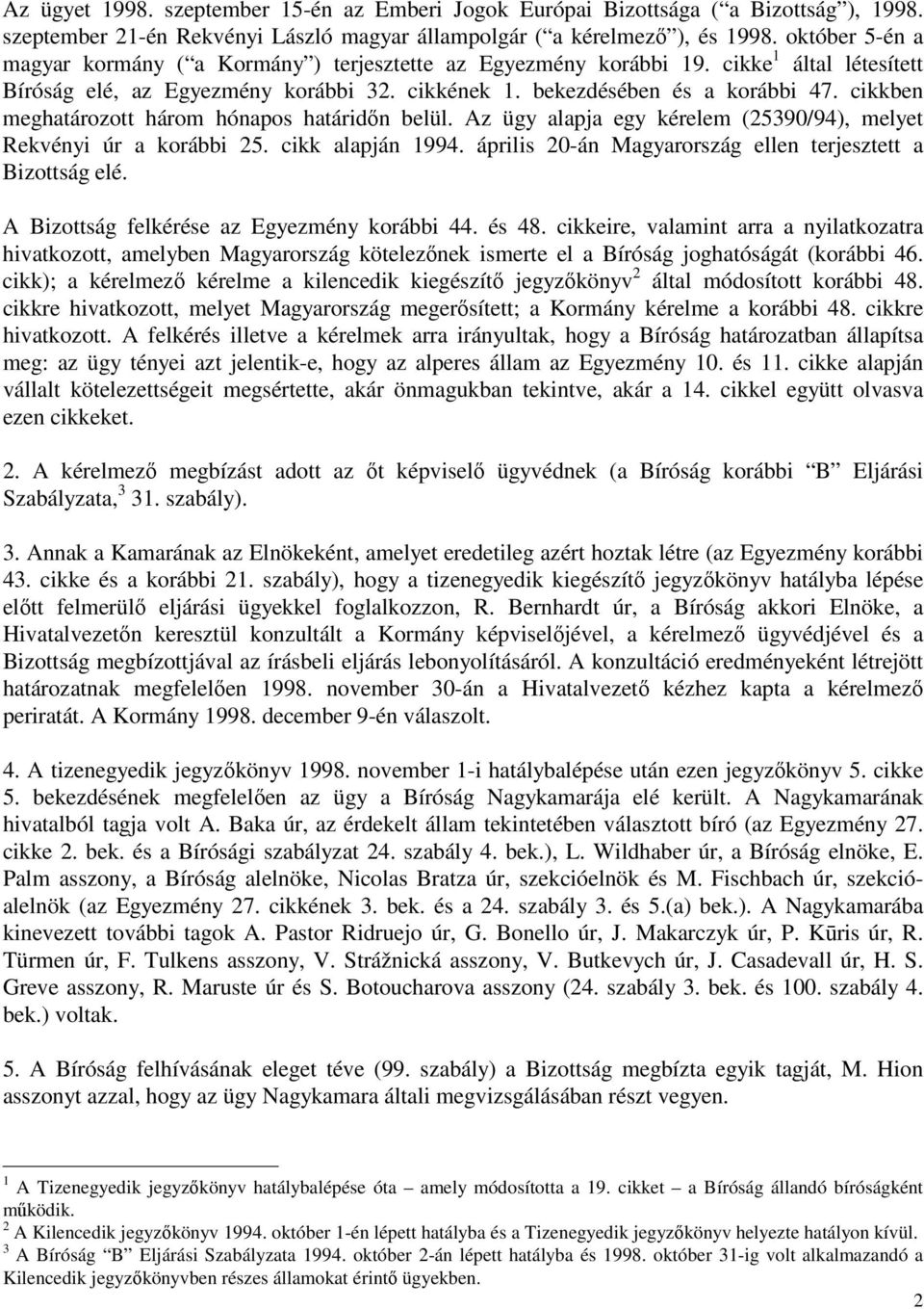 cikkben meghatározott három hónapos határidőn belül. Az ügy alapja egy kérelem (25390/94), melyet Rekvényi úr a korábbi 25. cikk alapján 1994.