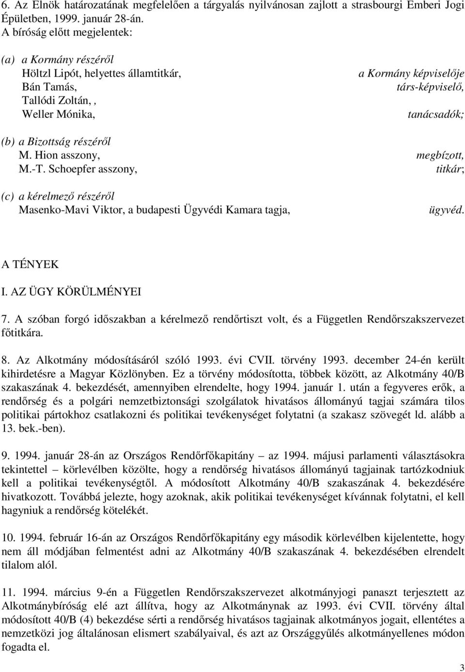részéről M. Hion asszony, megbízott, M.-T. Schoepfer asszony, titkár; (c) a kérelmező részéről Masenko-Mavi Viktor, a budapesti Ügyvédi Kamara tagja, ügyvéd. A TÉNYEK I. AZ ÜGY KÖRÜLMÉNYEI 7.