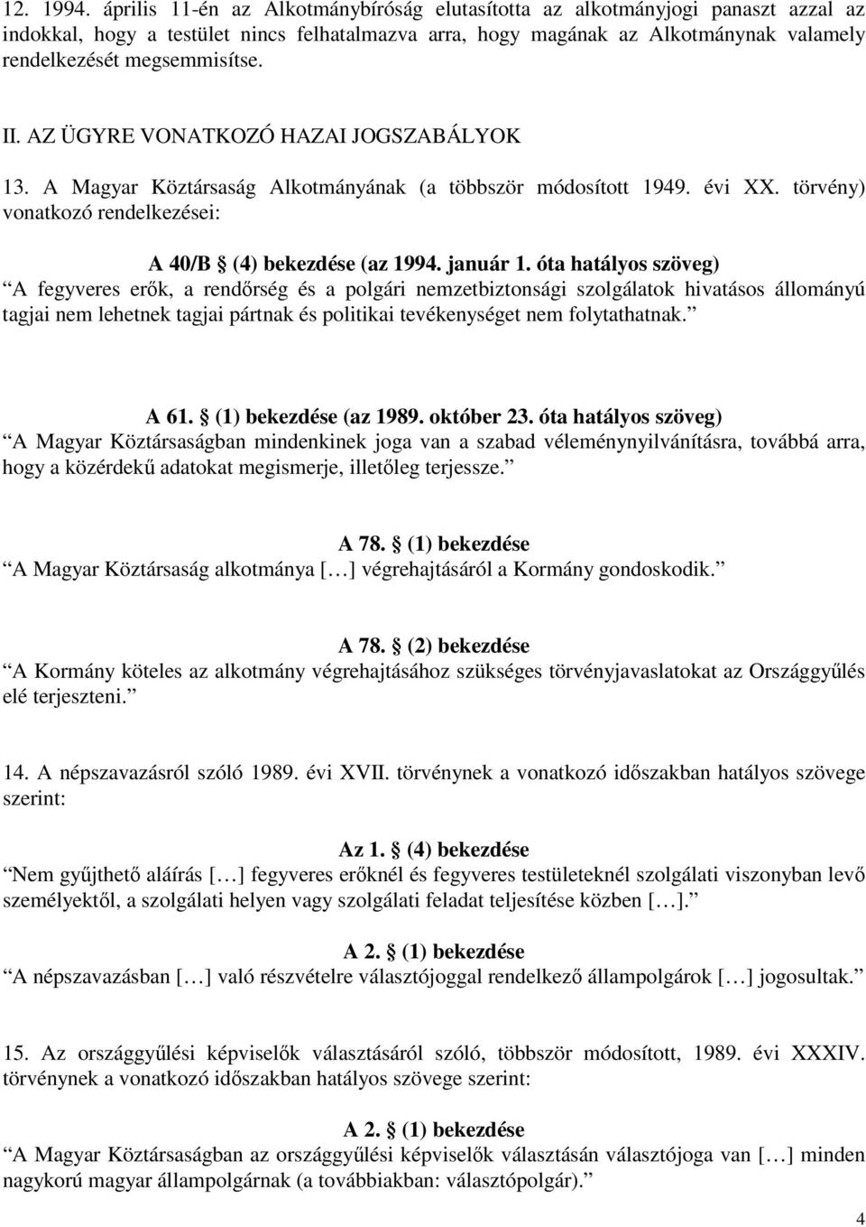II. AZ ÜGYRE VONATKOZÓ HAZAI JOGSZABÁLYOK 13. A Magyar Köztársaság Alkotmányának (a többször módosított 1949. évi XX. törvény) vonatkozó rendelkezései: A 40/B (4) bekezdése (az 1994. január 1.
