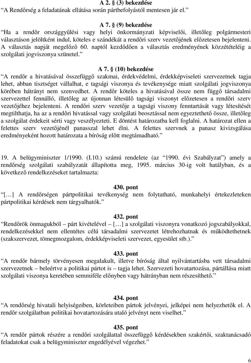 bejelenteni. A választás napját megelőző 60. naptól kezdődően a választás eredményének közzétételéig a szolgálati jogviszonya szünetel. A 7.