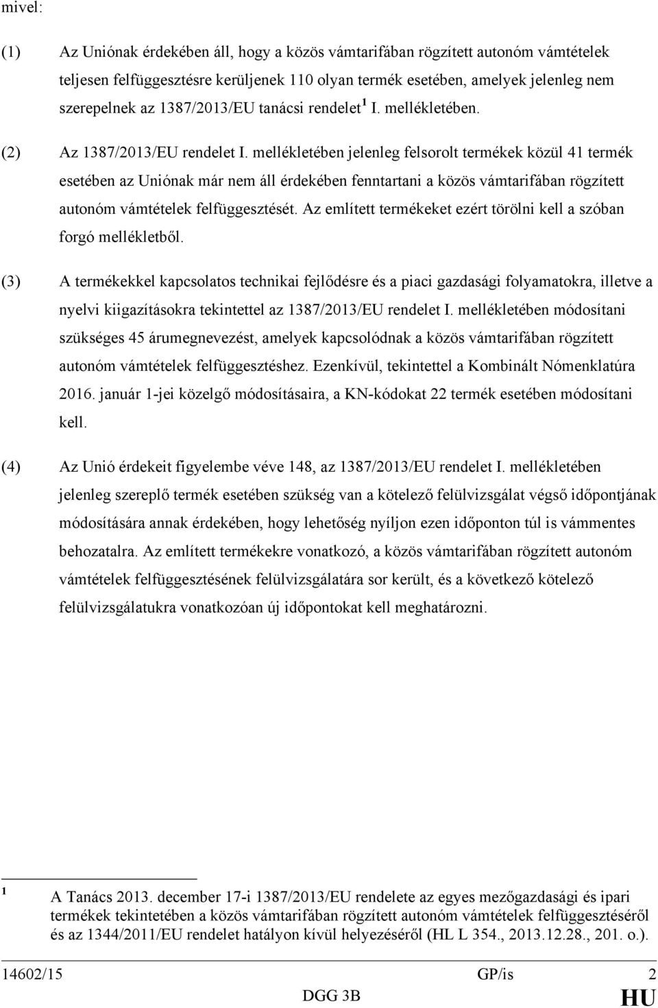 mellékletében jelenleg felsorolt termékek közül 41 termék esetében az Uniónak már nem áll érdekében fenntartani a közös vámtarifában rögzített autonóm ek felfüggesztését.