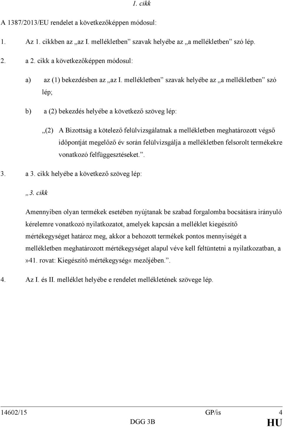 mellékletben szavak helyébe az a mellékletben szó lép; b) a (2) bekezdés helyébe a következő szöveg lép: (2) A Bizottság a kötelező nak a mellékletben meghatározott végső időpontját megelőző év során
