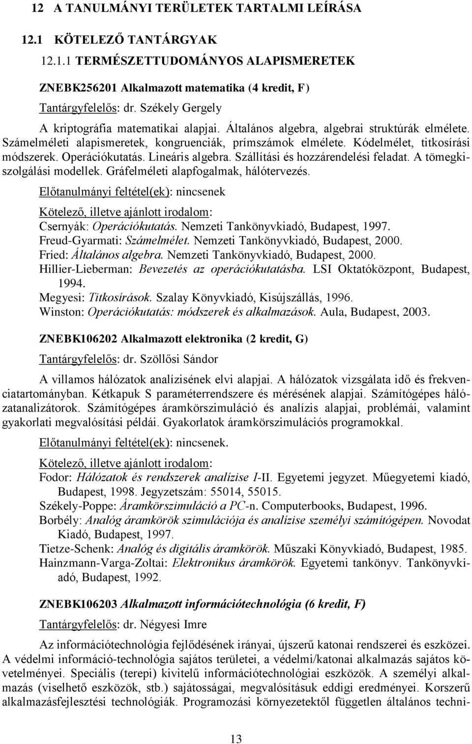 Operációkutatás. Lineáris algebra. Szállítási és hozzárendelési feladat. A tömegkiszolgálási modellek. Gráfelméleti alapfogalmak, hálótervezés.