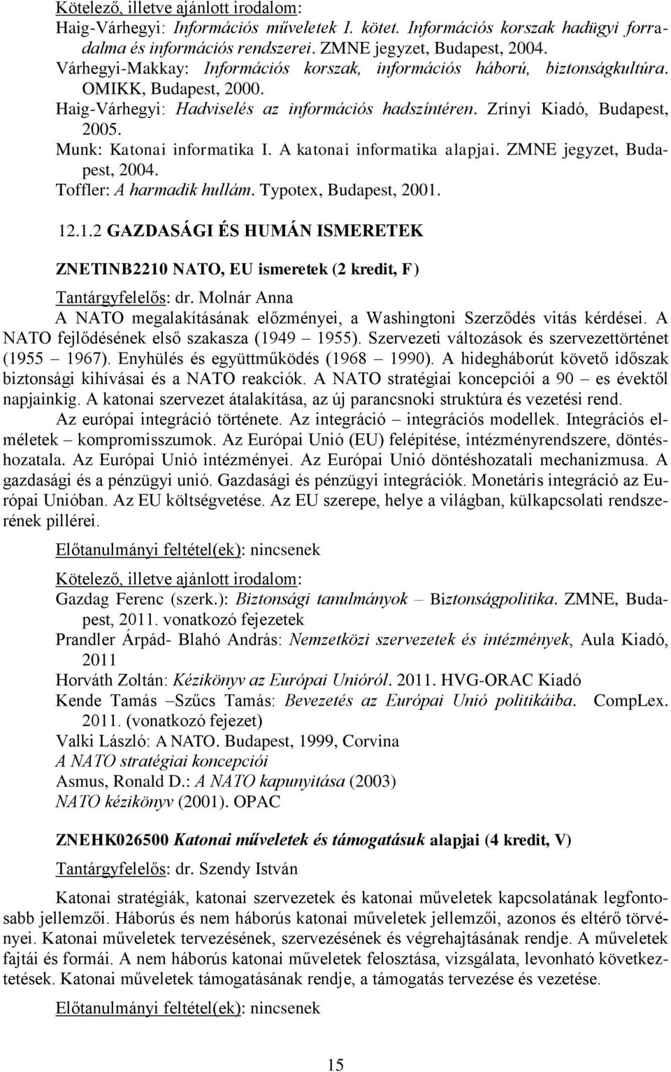 Munk: Katonai informatika I. A katonai informatika alapjai. ZMNE jegyzet, Budapest, 2004. Toffler: A harmadik hullám. Typotex, Budapest, 2001.