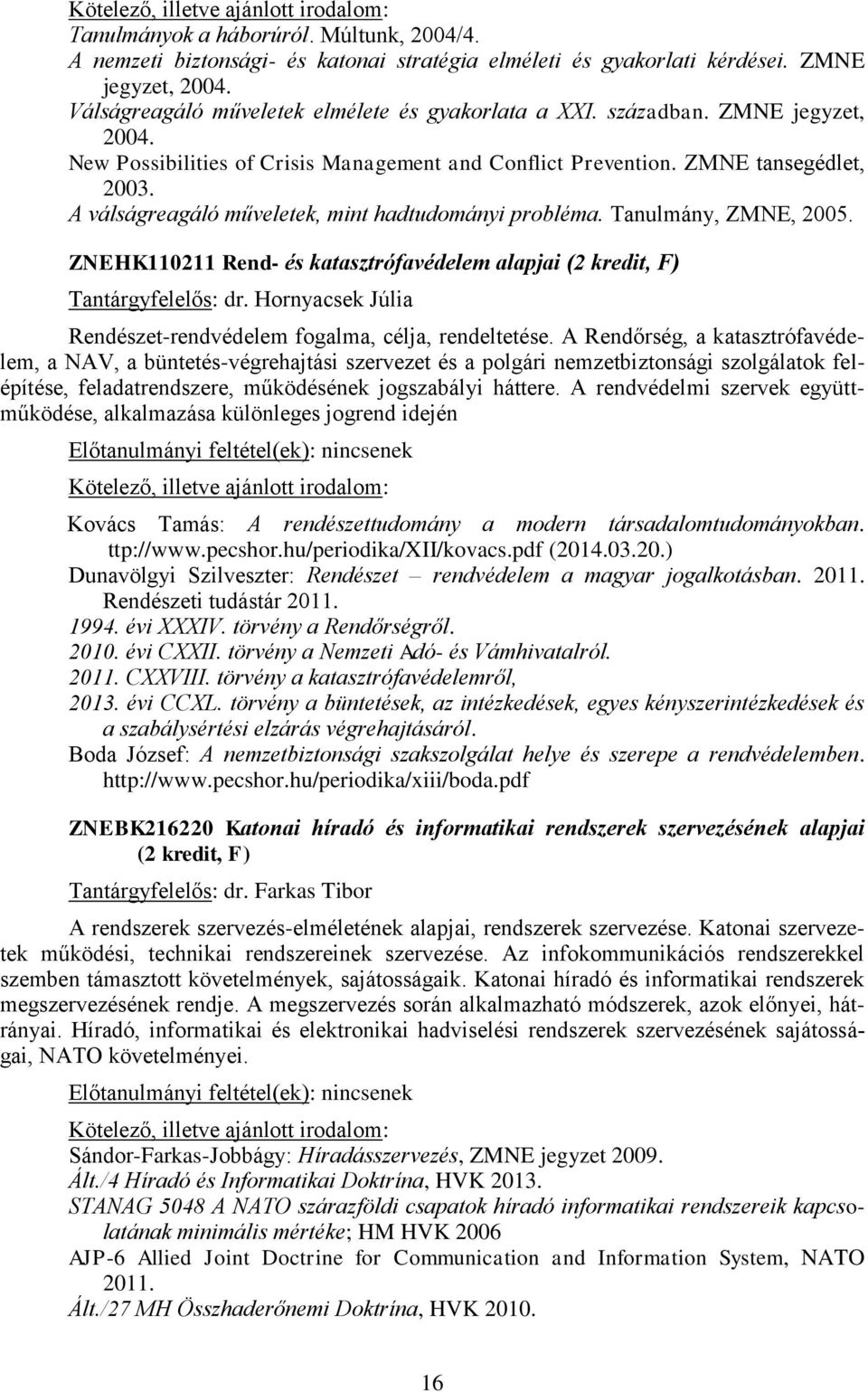 ZNEHK110211 Rend- és katasztrófavédelem alapjai (2 kredit, F) Tantárgyfelelős: dr. Hornyacsek Júlia Rendészet-rendvédelem fogalma, célja, rendeltetése.