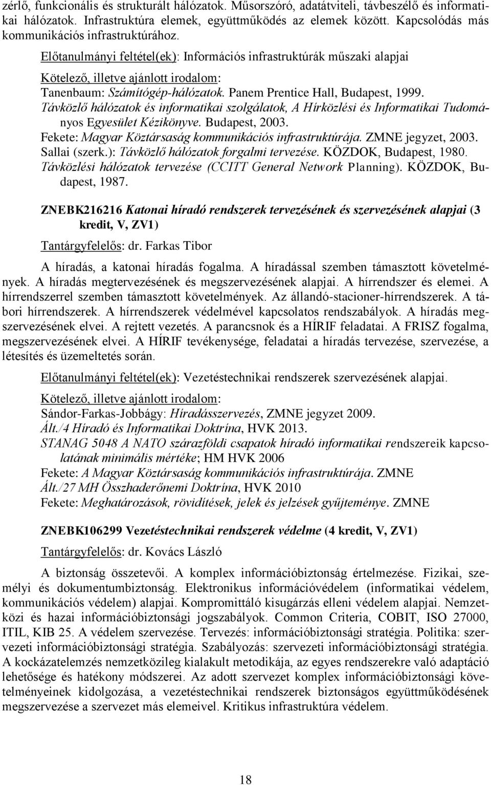 Távközlő hálózatok és informatikai szolgálatok, A Hírközlési és Informatikai Tudományos Egyesület Kézikönyve. Budapest, 2003. Fekete: Magyar Köztársaság kommunikációs infrastruktúrája.