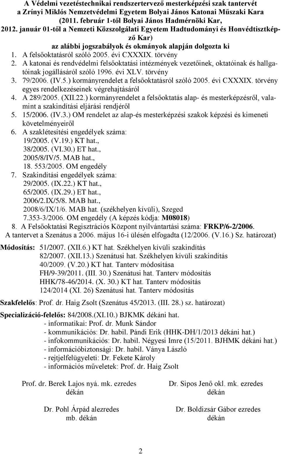 A katonai és rendvédelmi felsőoktatási intézmények vezetőinek, oktatóinak és hallgatóinak jogállásáról szóló 1996. évi XLV. törvény 3. 79/2006. (IV.5.) kormányrendelet a felsőoktatásról szóló 2005.