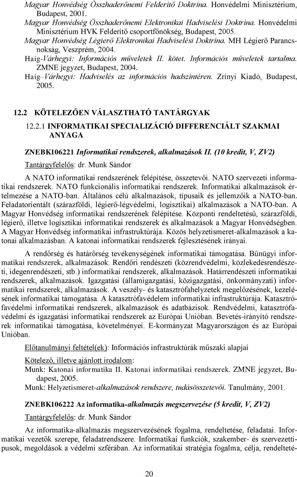 Haig-Várhegyi: Információs műveletek II. kötet. Információs műveletek tartalma. ZMNE jegyzet, Budapest, 2004. Haig Várhegyi: Hadviselés az információs hadszíntéren. Zrínyi Kiadó, Budapest, 2005. 12.