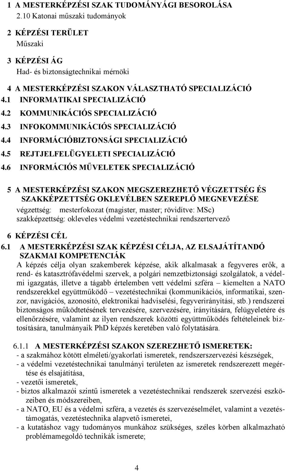 2 KOMMUNIKÁCIÓS SPECIALIZÁCIÓ 4.3 INFOKOMMUNIKÁCIÓS SPECIALIZÁCIÓ 4.4 INFORMÁCIÓBIZTONSÁGI SPECIALIZÁCIÓ 4.5 REJTJELFELÜGYELETI SPECIALIZÁCIÓ 4.