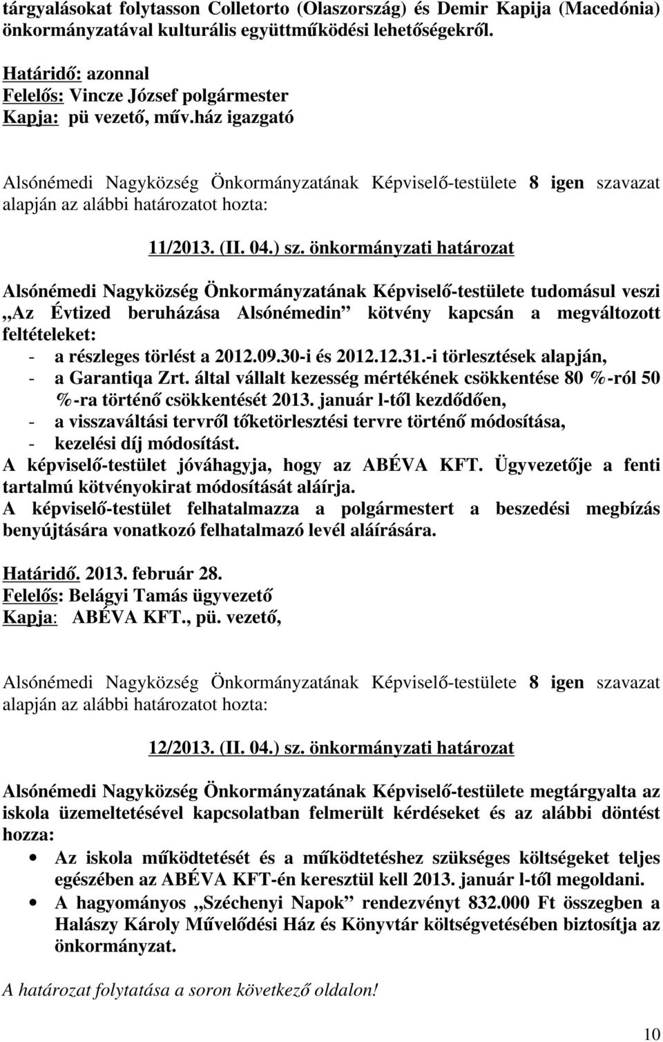 a 2012.09.30-i és 2012.12.31.-i törlesztések alapján, - a Garantiqa Zrt. által vállalt kezesség mértékének csökkentése 80 %-ról 50 %-ra történő csökkentését 2013.