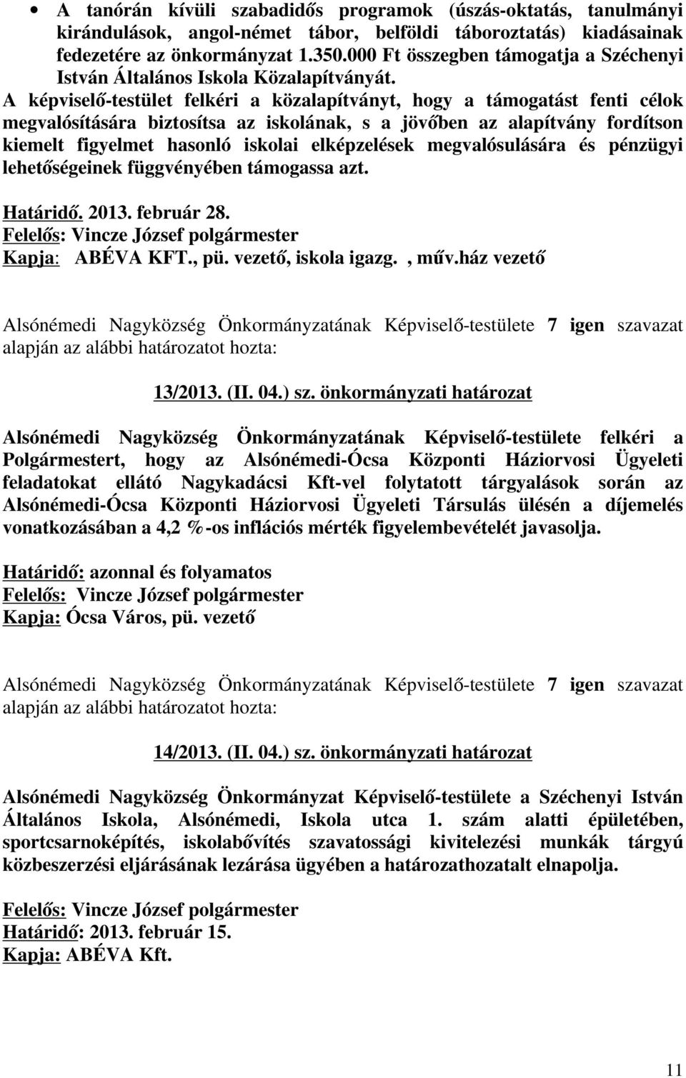 A képviselő-testület felkéri a közalapítványt, hogy a támogatást fenti célok megvalósítására biztosítsa az iskolának, s a jövőben az alapítvány fordítson kiemelt figyelmet hasonló iskolai