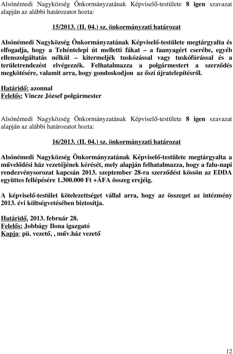 kitermeljék tuskózással vagy tuskófúrással és a területrendezést elvégezzék. Felhatalmazza a polgármestert a szerződés megkötésére, valamit arra, hogy gondoskodjon az őszi újratelepítésről. 16/2013.