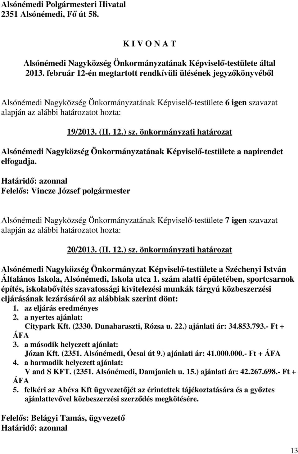 önkormányzati határozat Alsónémedi Nagyközség Önkormányzatának Képviselő-testülete a napirendet elfogadja. Alsónémedi Nagyközség Önkormányzatának Képviselő-testülete 7 igen szavazat 20/2013. (II. 12.