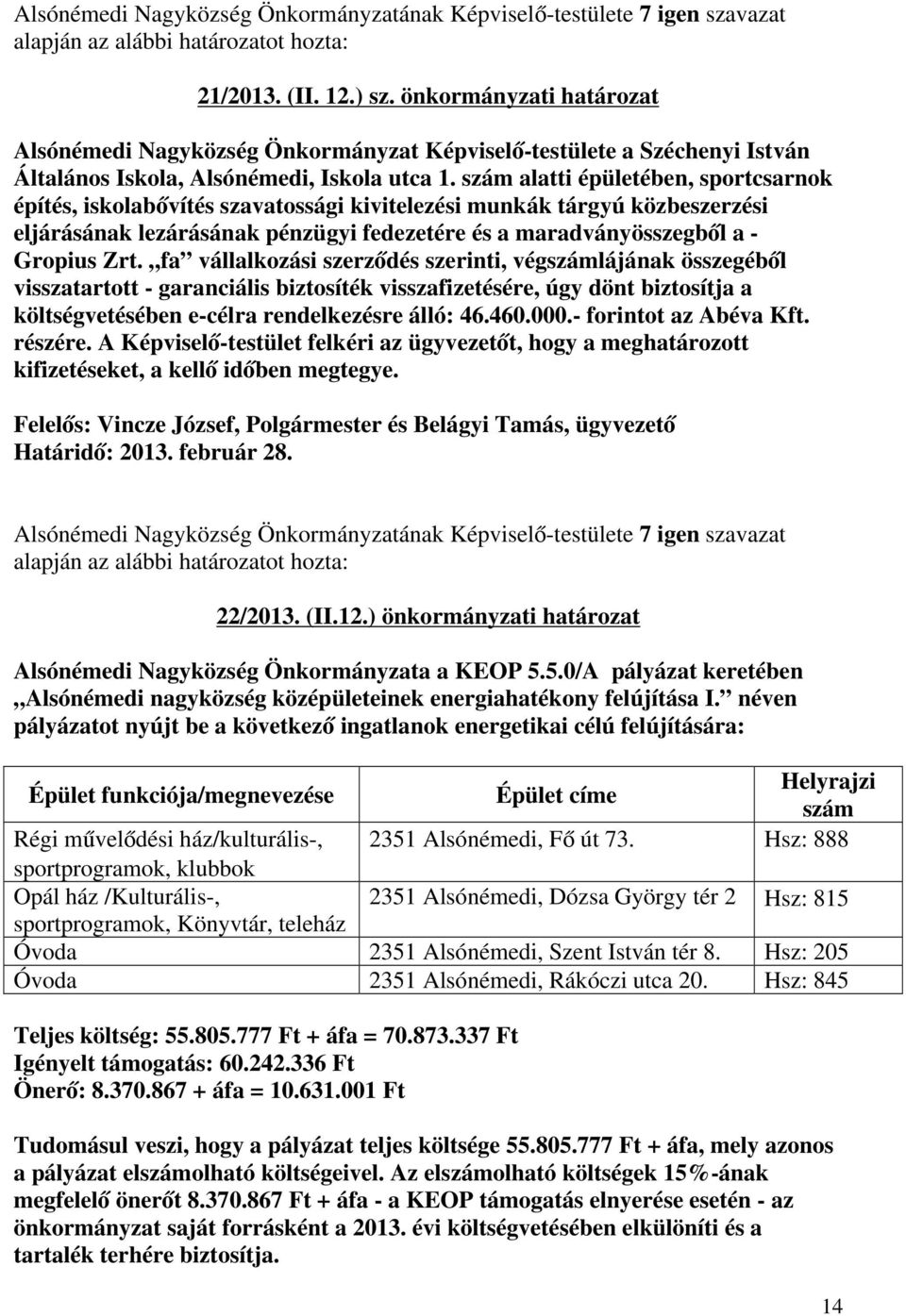 szám alatti épületében, sportcsarnok építés, iskolabővítés szavatossági kivitelezési munkák tárgyú közbeszerzési eljárásának lezárásának pénzügyi fedezetére és a maradványösszegből a - Gropius Zrt.