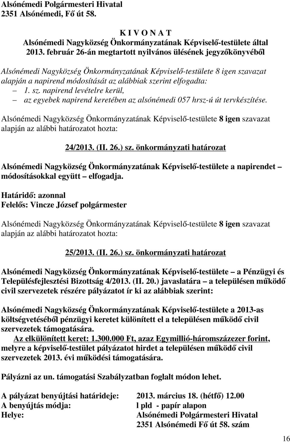 rint elfogadta: 1. sz. napirend levételre kerül, az egyebek napirend keretében az alsónémedi 057 hrsz-ú út tervkészítése. 24/2013. (II. 26.) sz.