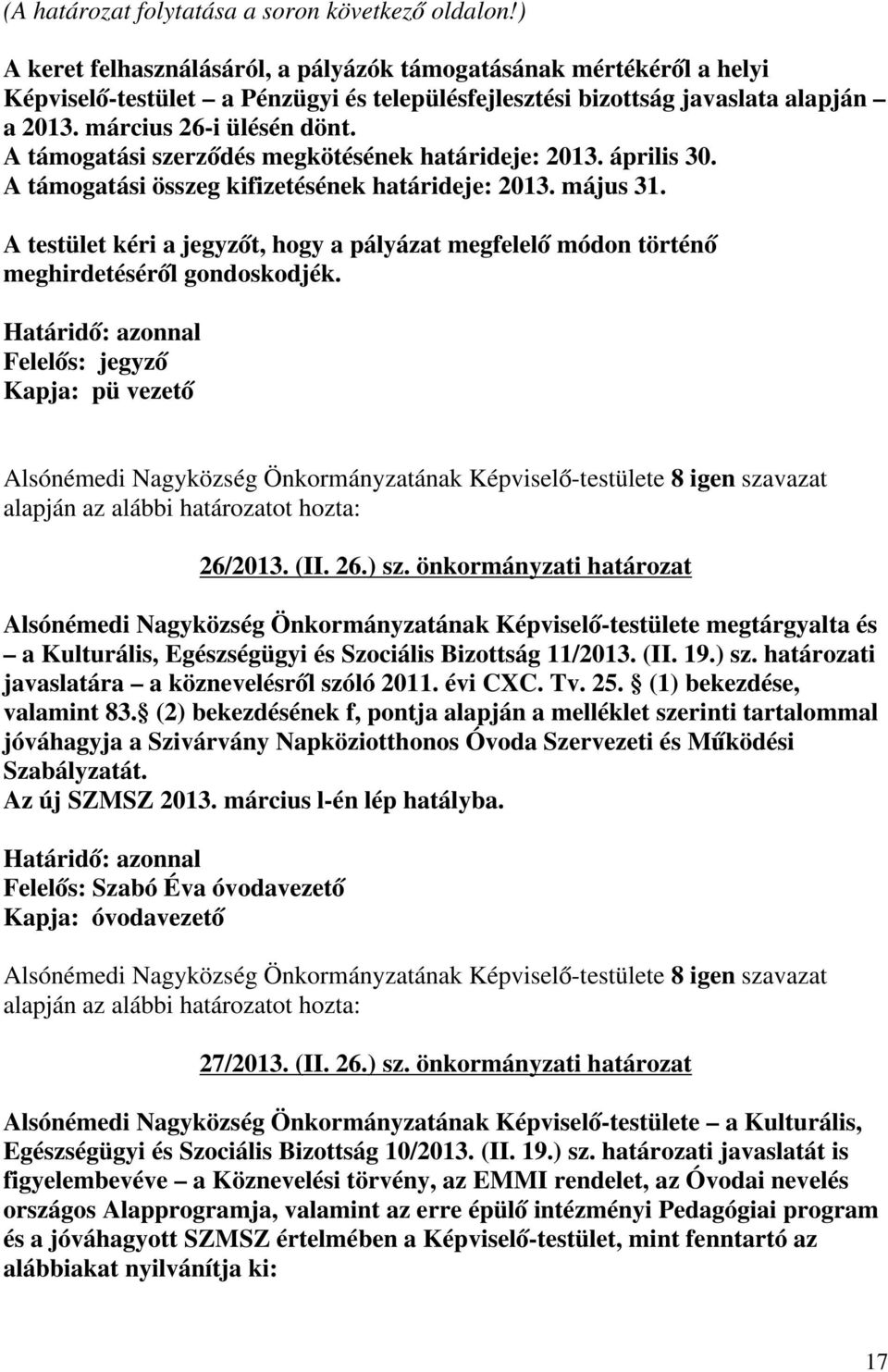 A támogatási szerződés megkötésének határideje: 2013. április 30. A támogatási összeg kifizetésének határideje: 2013. május 31.