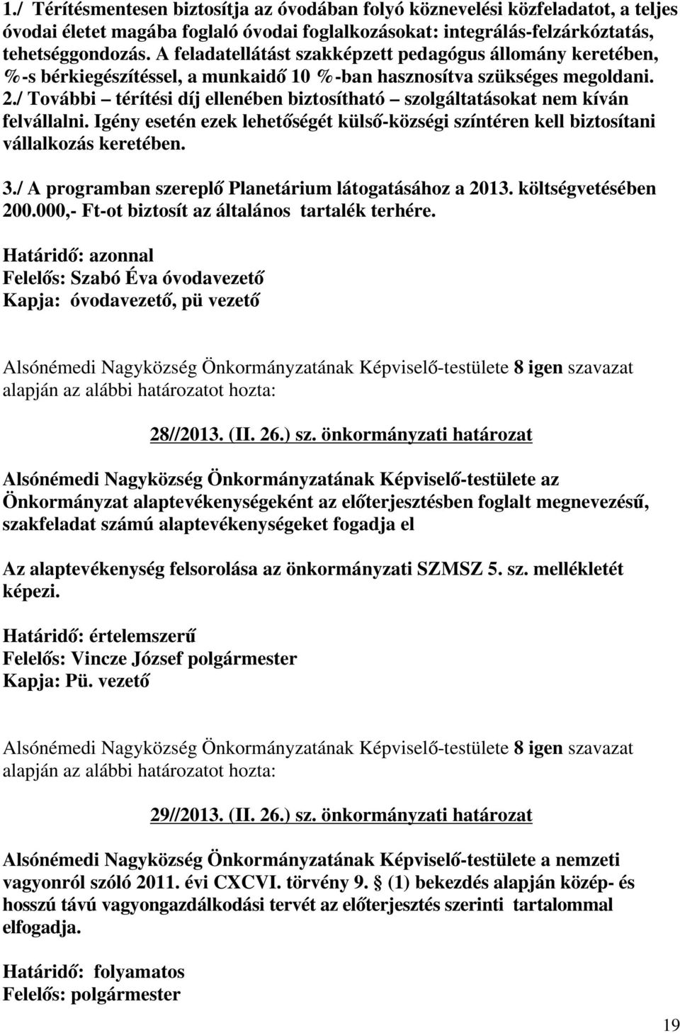 / További térítési díj ellenében biztosítható szolgáltatásokat nem kíván felvállalni. Igény esetén ezek lehetőségét külső-községi színtéren kell biztosítani vállalkozás keretében. 3.