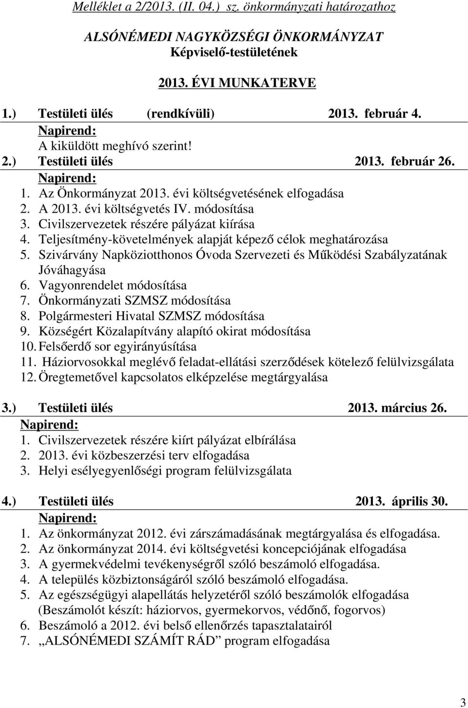 Civilszervezetek részére pályázat kiírása 4. Teljesítmény-követelmények alapját képező célok meghatározása 5. Szivárvány Napköziotthonos Óvoda Szervezeti és Működési Szabályzatának Jóváhagyása 6.