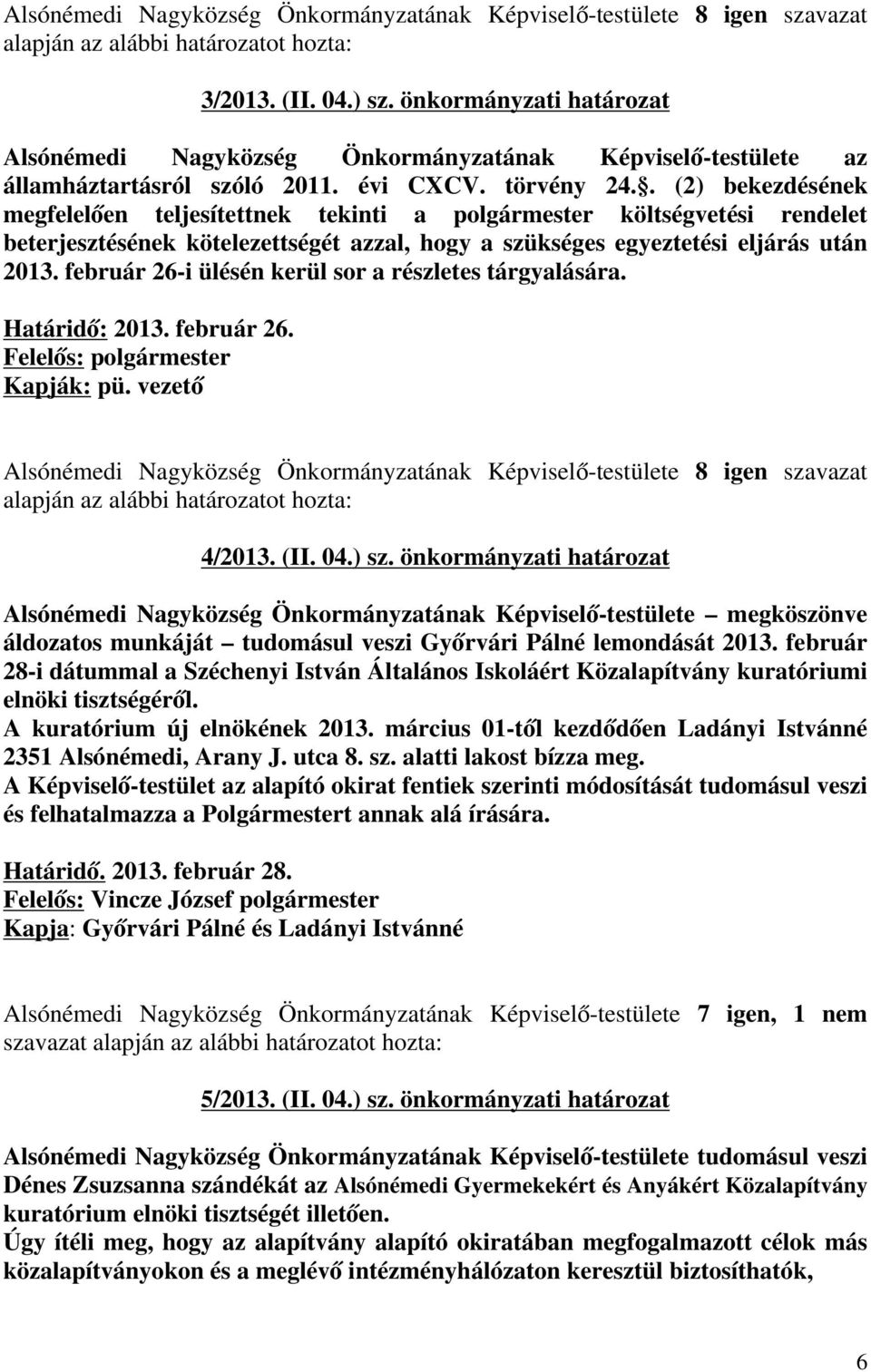 február 26-i ülésén kerül sor a részletes tárgyalására. Határidő: 2013. február 26. Felelős: polgármester Kapják: pü. vezető 4/2013. (II. 04.) sz.