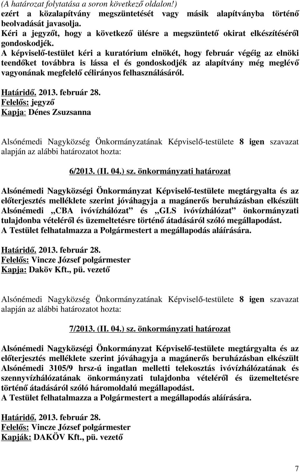 A képviselő-testület kéri a kuratórium elnökét, hogy február végéig az elnöki teendőket továbbra is lássa el és gondoskodjék az alapítvány még meglévő vagyonának megfelelő célirányos felhasználásáról.