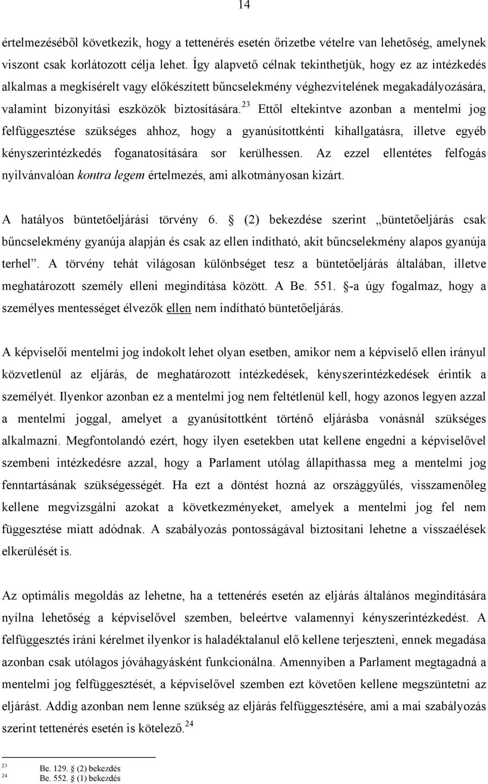 23 Ettől eltekintve azonban a mentelmi jog felfüggesztése szükséges ahhoz, hogy a gyanúsítottkénti kihallgatásra, illetve egyéb kényszerintézkedés foganatosítására sor kerülhessen.