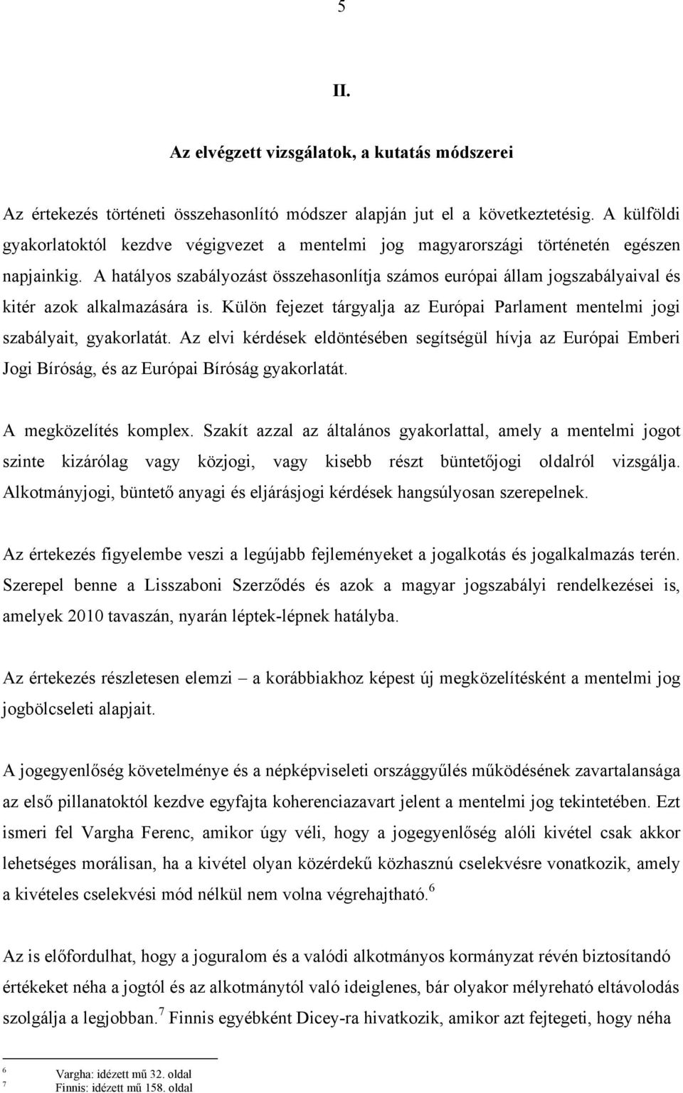 A hatályos szabályozást összehasonlítja számos európai állam jogszabályaival és kitér azok alkalmazására is. Külön fejezet tárgyalja az Európai Parlament mentelmi jogi szabályait, gyakorlatát.